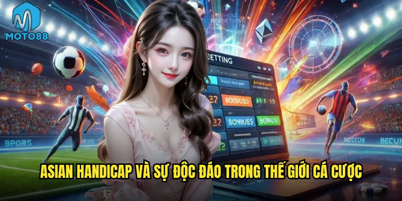 Asian Handicap và sự độc đáo trong thế giới cá cược