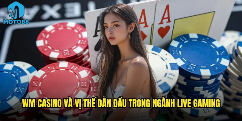 WM Casino và vị thế dẫn đầu trong ngành live gaming