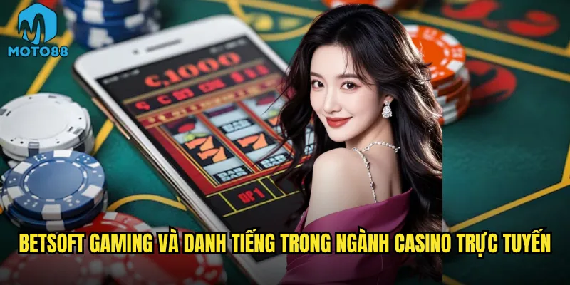 BetSoft Moto88 có phải là nhà cung cấp casino online hàng đầu? 2 BetSoft Gaming và danh tiếng trong ngành casino trực tuyến