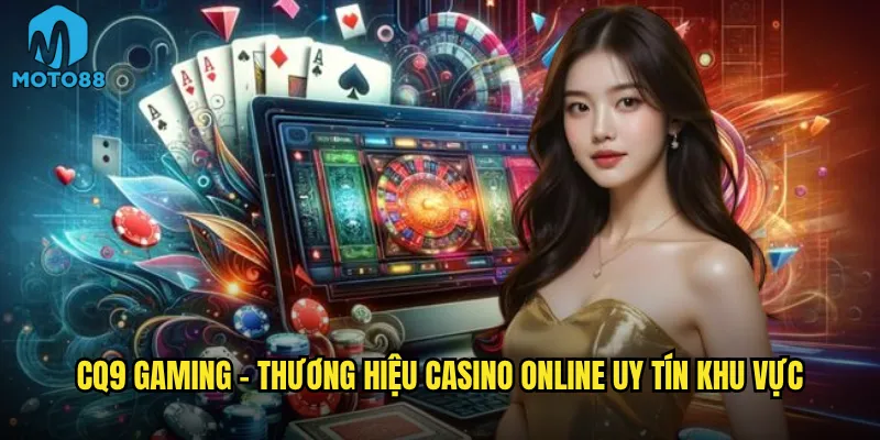 CQ9 Gaming - thương hiệu casino online uy tín khu vực