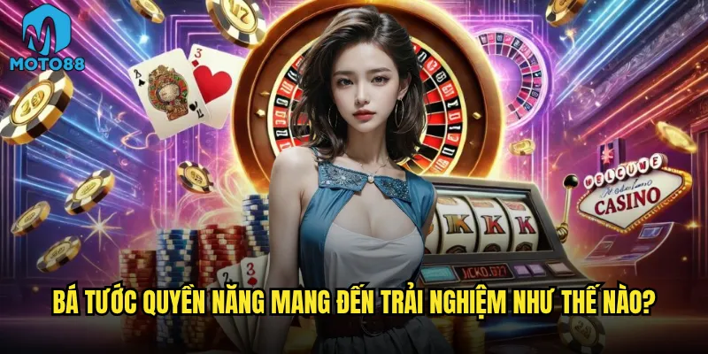 Bá tước quyền năng mang đến trải nghiệm như thế nào?