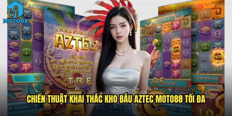 Chiến thuật khai thác Kho báu Aztec Moto88 tối đa