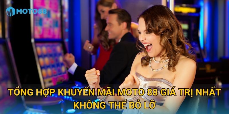 Tổng hợp khuyến mãi Moto 88 giá trị nhất không thể bỏ lỡ